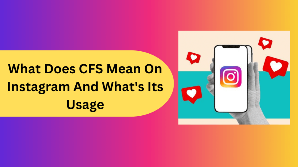 What Does CFS Mean On Instagram And What's Its  Usage